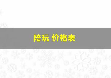 陪玩 价格表